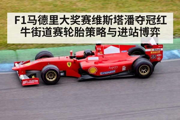 F1马德里大奖赛维斯塔潘夺冠红牛街道赛轮胎策略与进站博弈