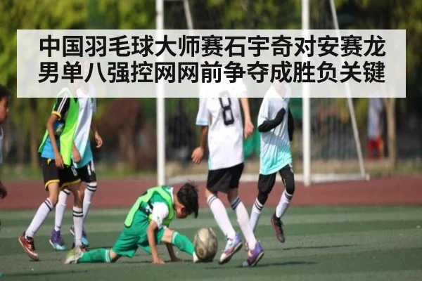 中国羽毛球大师赛石宇奇对安赛龙男单八强控网网前争夺成胜负关键